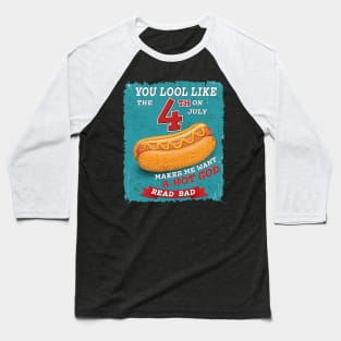 You Look Like 4th Of July Makes Me Want A Hot Dog Real Bad Baseball T-Shirt